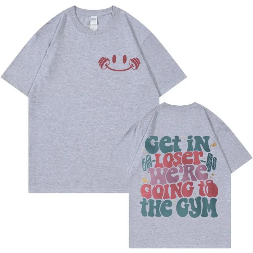 Get in Loser Were Going To The Gym Tshirt Funny Workout Muscle Mommy Meme Tshirts Men Women Fashion Casual 100 Cotton T Shirt