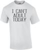Ich kann heute nicht erwachsen sein T-Shirt