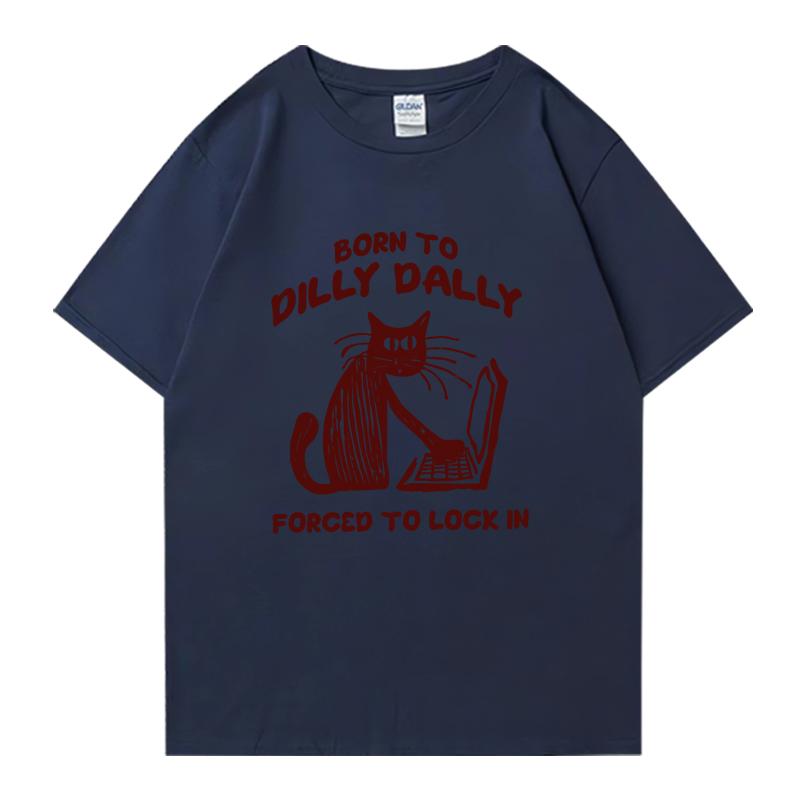 Cat Work Born To Dilly Dally Forced To Lock in Cat Graphic Print short sleeve Unisex tshirts Cotton Unisex Women Oversized T shirt