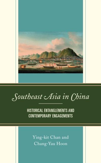 The Southeast Asia In China : Historical Entanglements and Contemporary Engagements Book