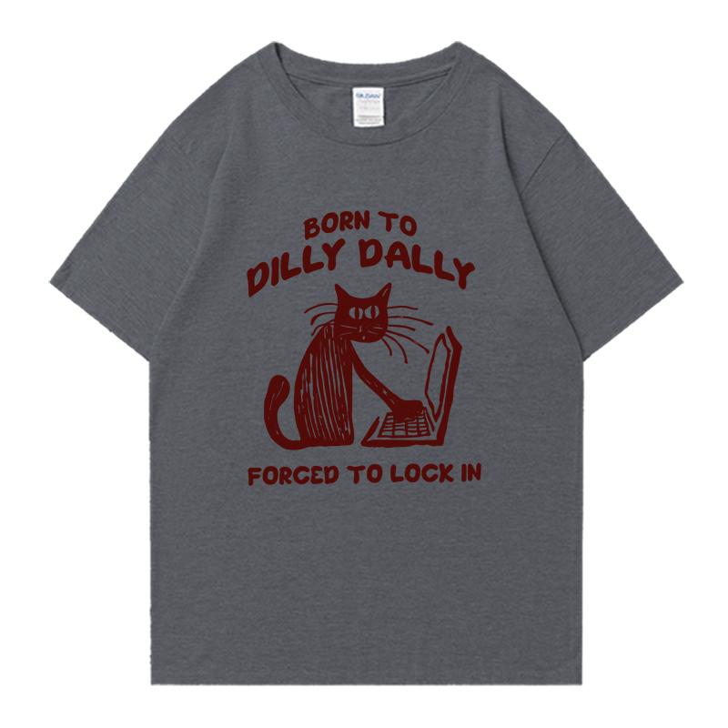 Cat Work Born To Dilly Dally Forced To Lock in Cat Graphic Print short sleeve Unisex tshirts Cotton Unisex Women Oversized T shirt