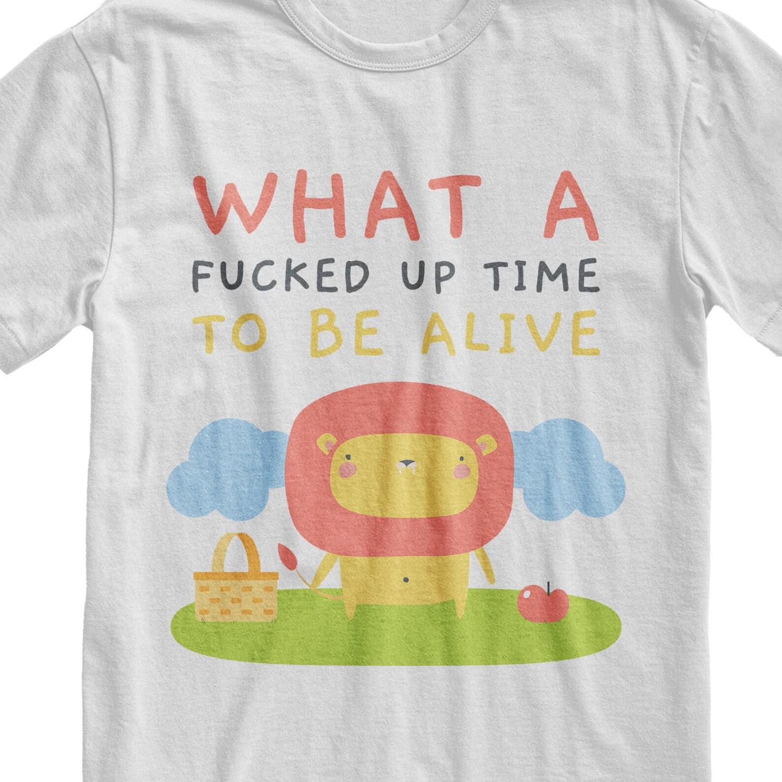 What A Fucked Up Time To Be Alive T-Shirt, Sarcastic Dark Humor Tee 3XL