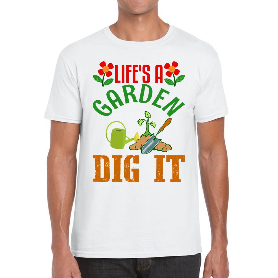 Life s A Garden Dig it Gardening Unisex Mens T Shirt Womens Tops Tees 3XL