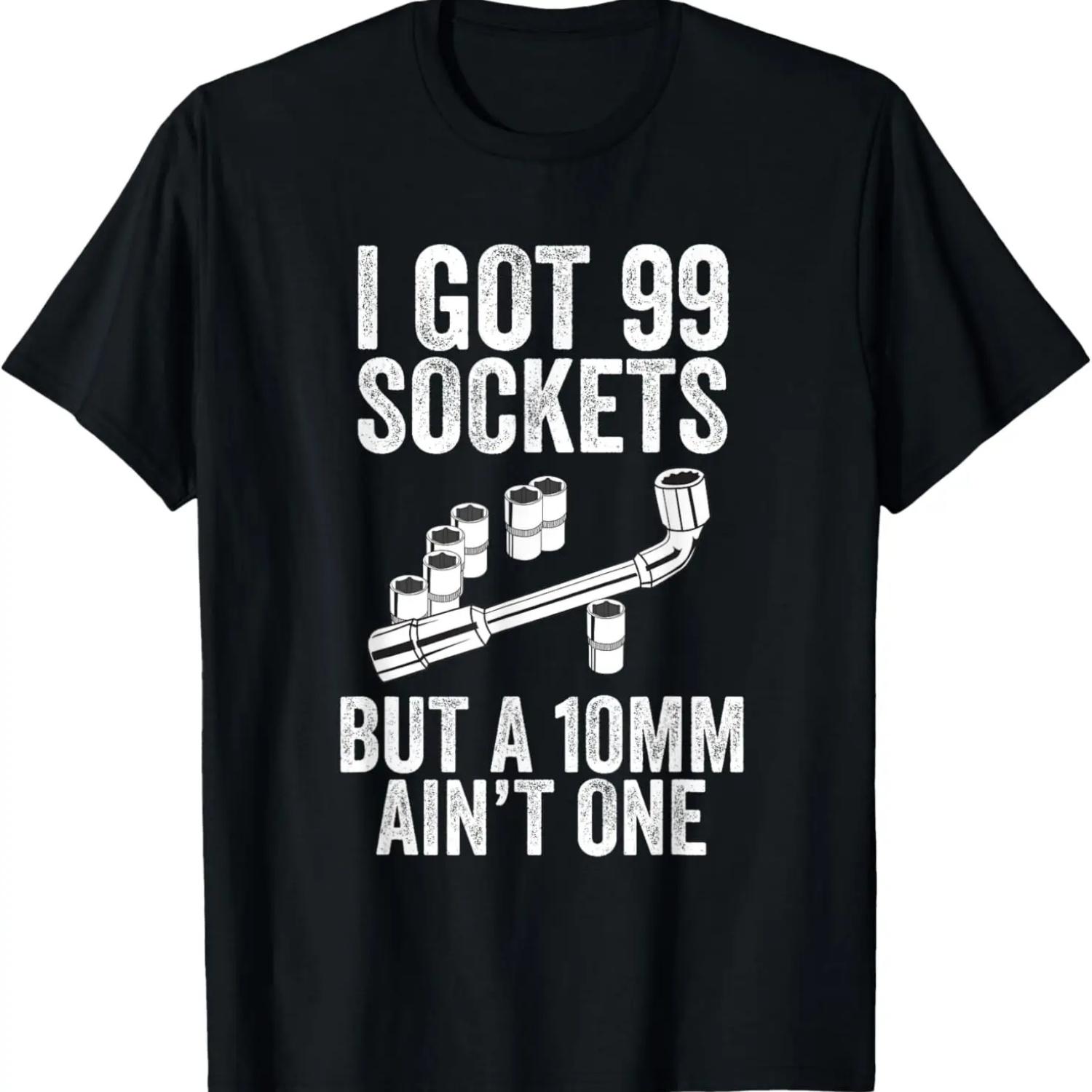 I Got 99 Sockets But A 10mm Ain t One Bolt Tools Dad s Gift T-Shirt S