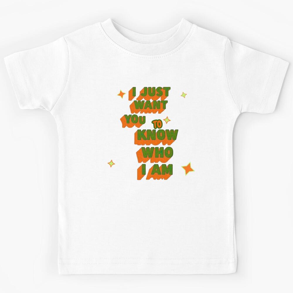 I Just Want You To Know You Who I Am. Kids T-Shirt 130