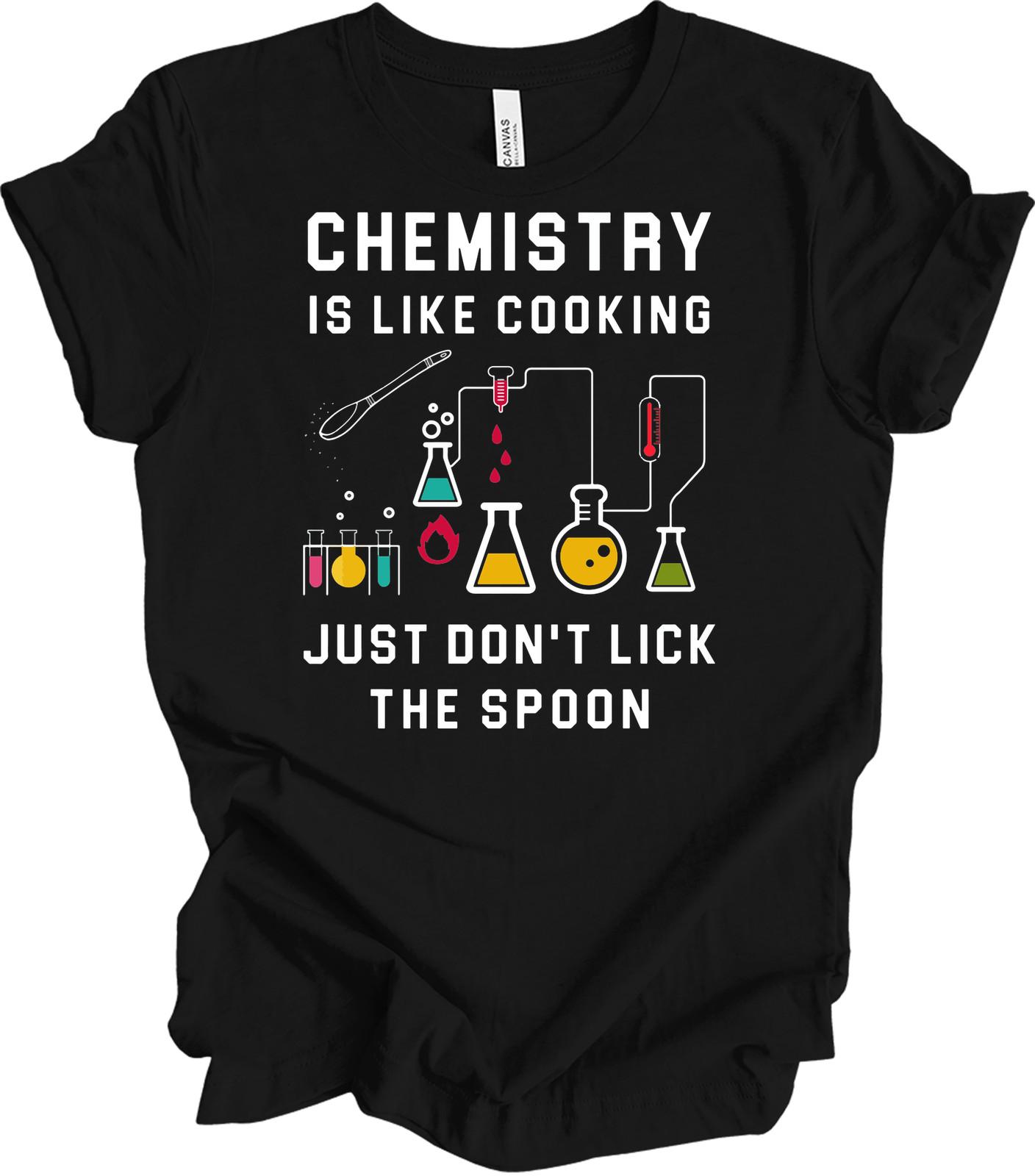 Chemistry Is Like Cooking Don t Lick The Spoon Funny Science Humor T-Shirt Gift XL
