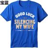 Everyday For Man Summer T Shirt Good Luck Silencing My Wife Short Sleeve Cotton Crew Neck Teenagers Tees Teeshirt For Man