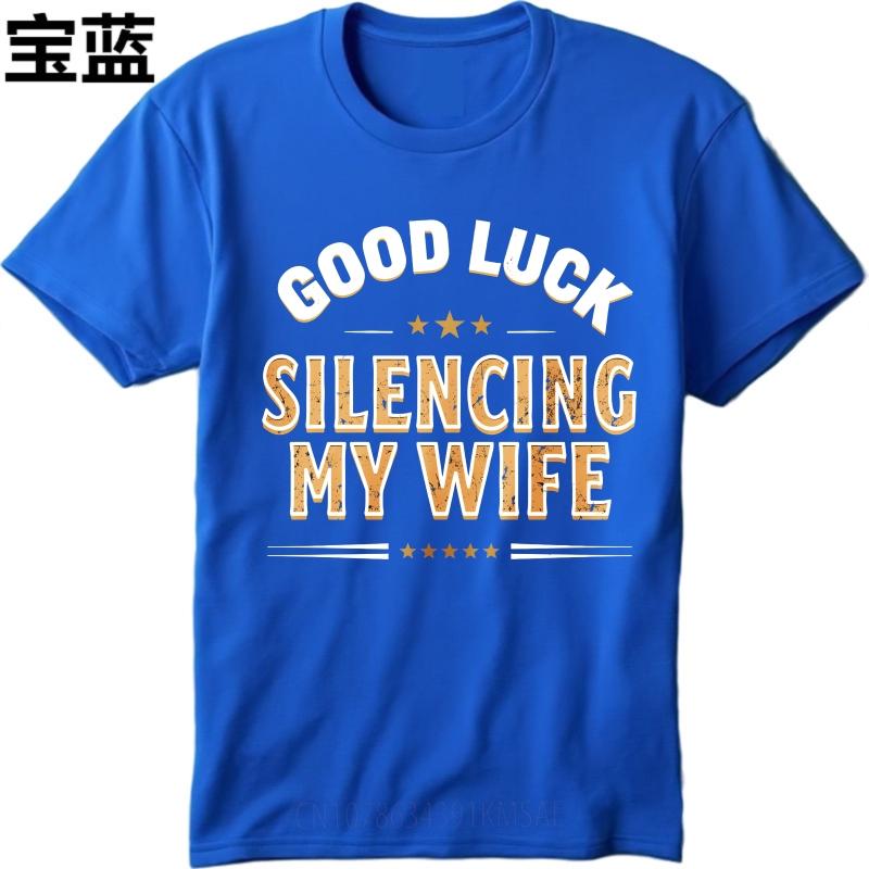 Everyday For Man Summer T Shirt Good Luck Silencing My Wife Short Sleeve Cotton Crew Neck Teenagers Tees Teeshirt For Man