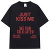 Just Kiss Me We Can Talk Later T Shirt Women Funny Jokes Fashion T Shirt Casual Summer Men Cotton T Shirt Street Wear