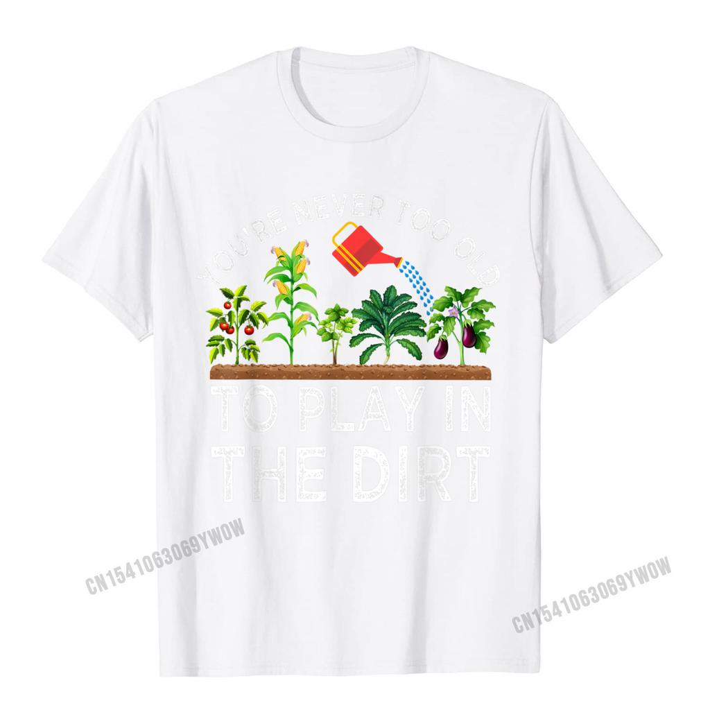 Youre Never Too Old To Play In The Dirt Funny Gardening TShirt Camisas Unisex Geek Tshirts Plain Cotton Unisexs Tops Tees Casual
