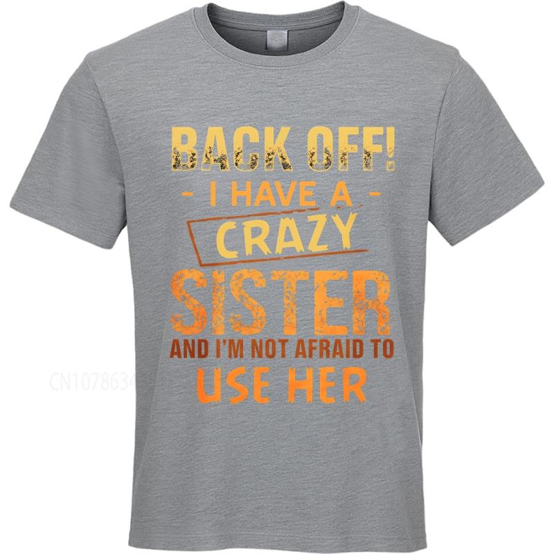 Casual summer For him tshirt Back Off I Have A Crazy Sister And Im Not Afraid To Use Her Short Sleeve Breathable Oneck