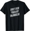 DONT EVER TOUCH MY THERMOSTAT Shirt | Funny Novelty Shirt T-Shirt
