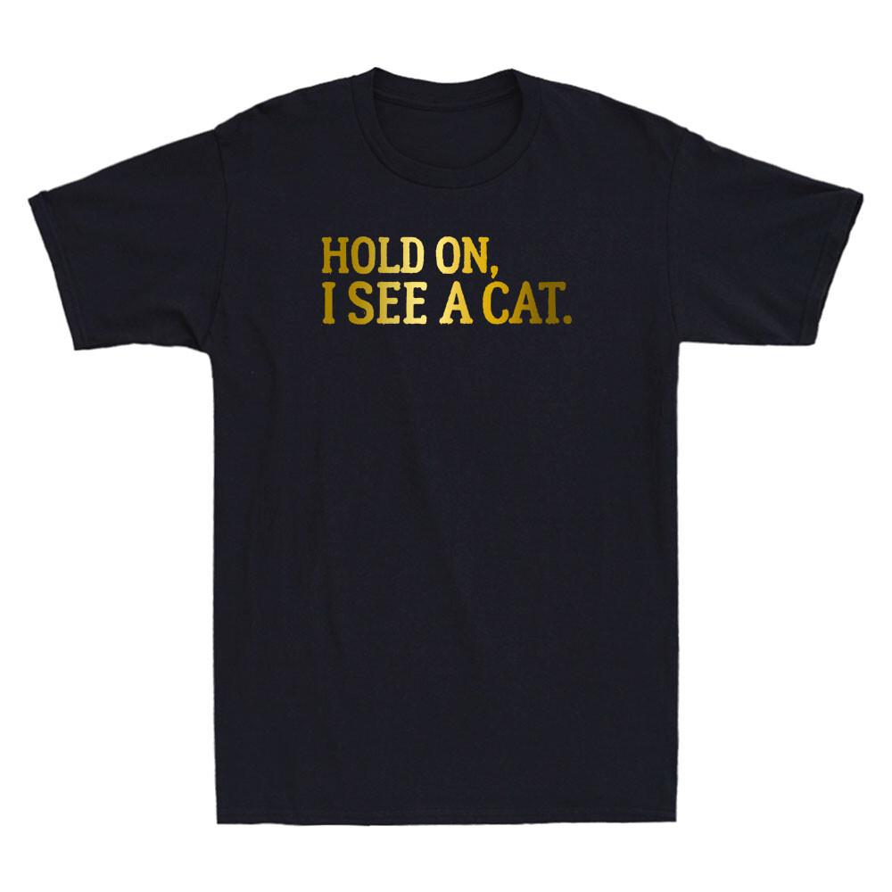 Hold On I See A Cat Funny Cat Lovers Sarcastic Sayings Novelty Men T-shirt M