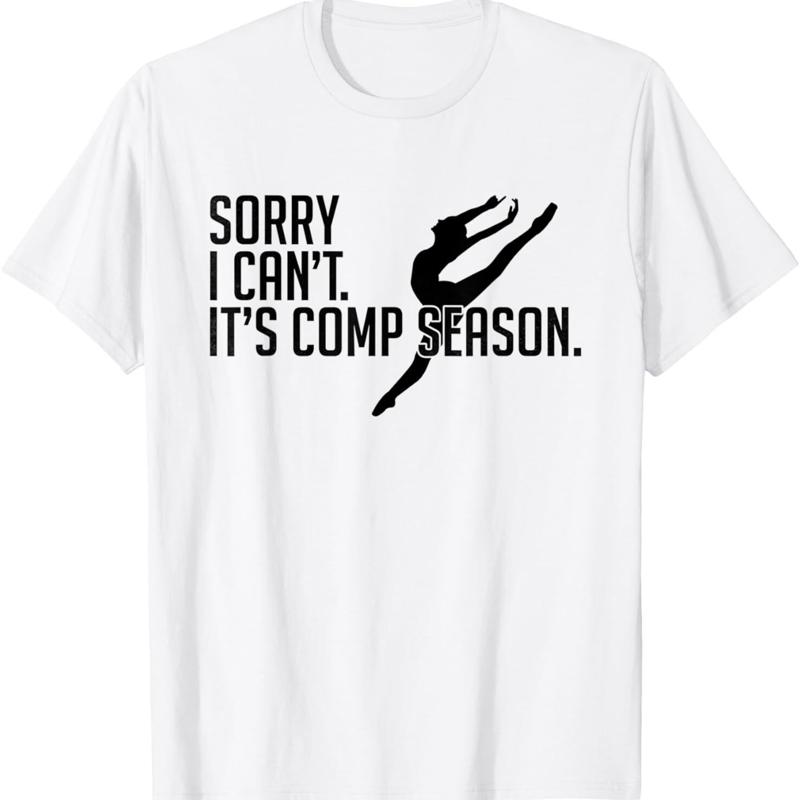 Sorry I Can'T Comp Season Cheer Gilrs Dance Mom Dancing T Shirt
