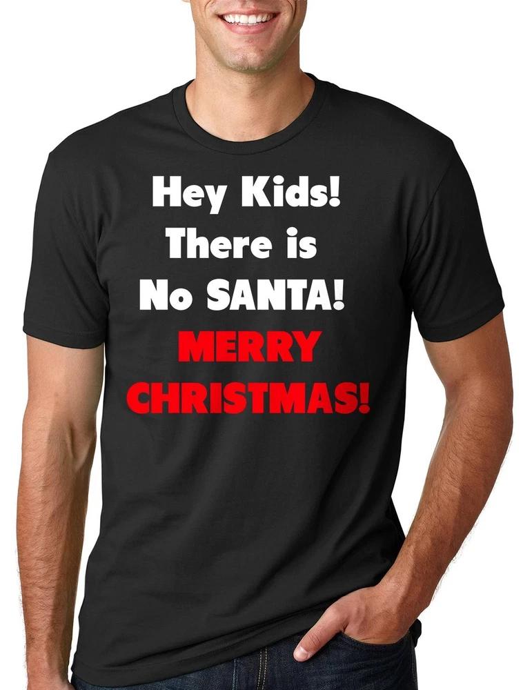 Hey kids there is no Santa Christmas Tshirt Xmas Christmas Tee Shirt Funny Tee S