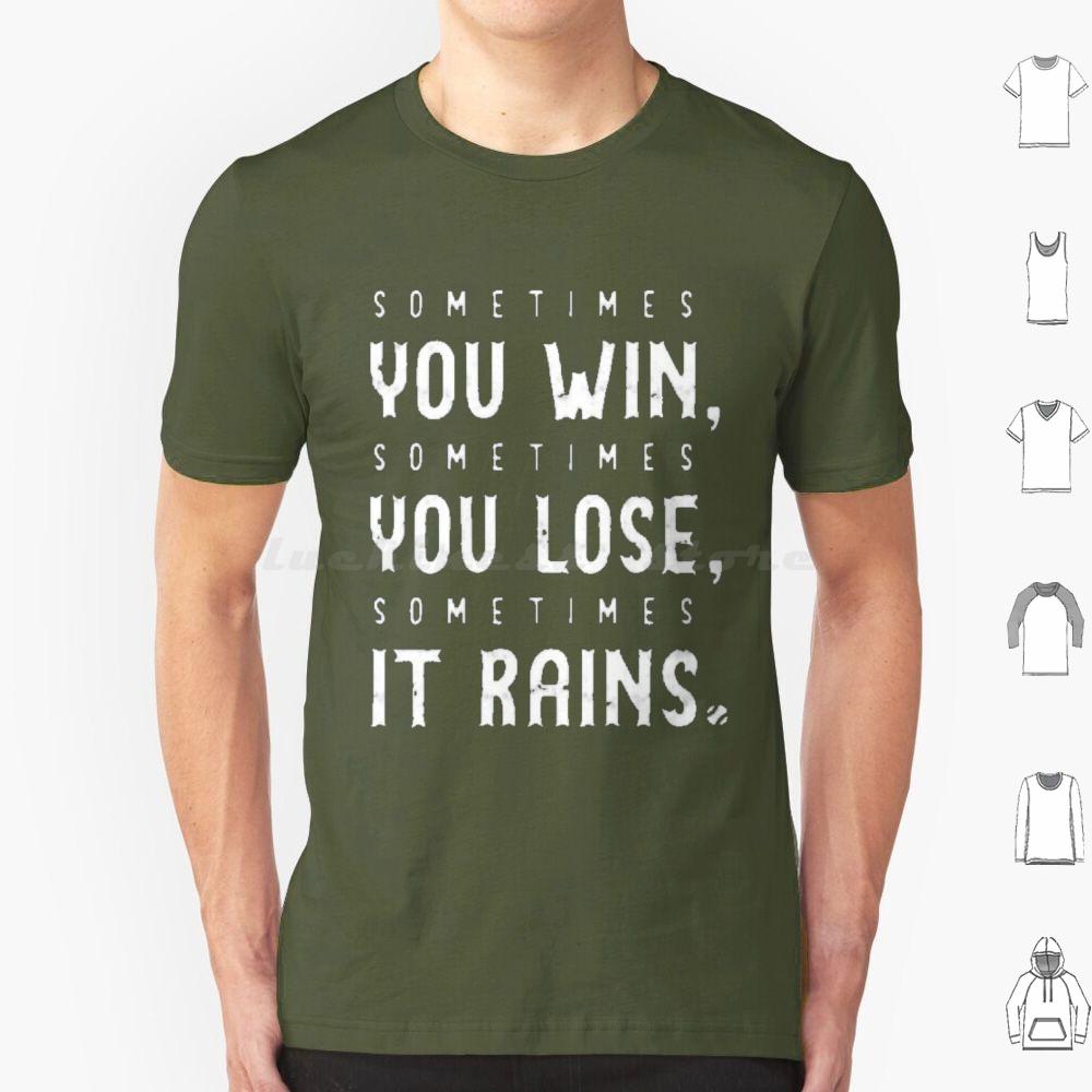 Sometimes You Win Sometimes You Lose  Sometimes It Rains T Shirt Men Women Kids 6xl Sometimes You Win Sometimes You Lose