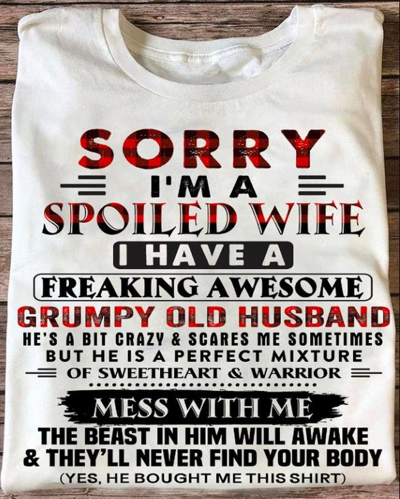Sorry I m A Spoiled Wife I Have A Freaking Awesome Grumpy Old Husband T-Shirt 4XL