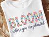 Bloom Where You Are Planted Shirt | Bloom Floral T-Shirt | Spring Flowers Tee