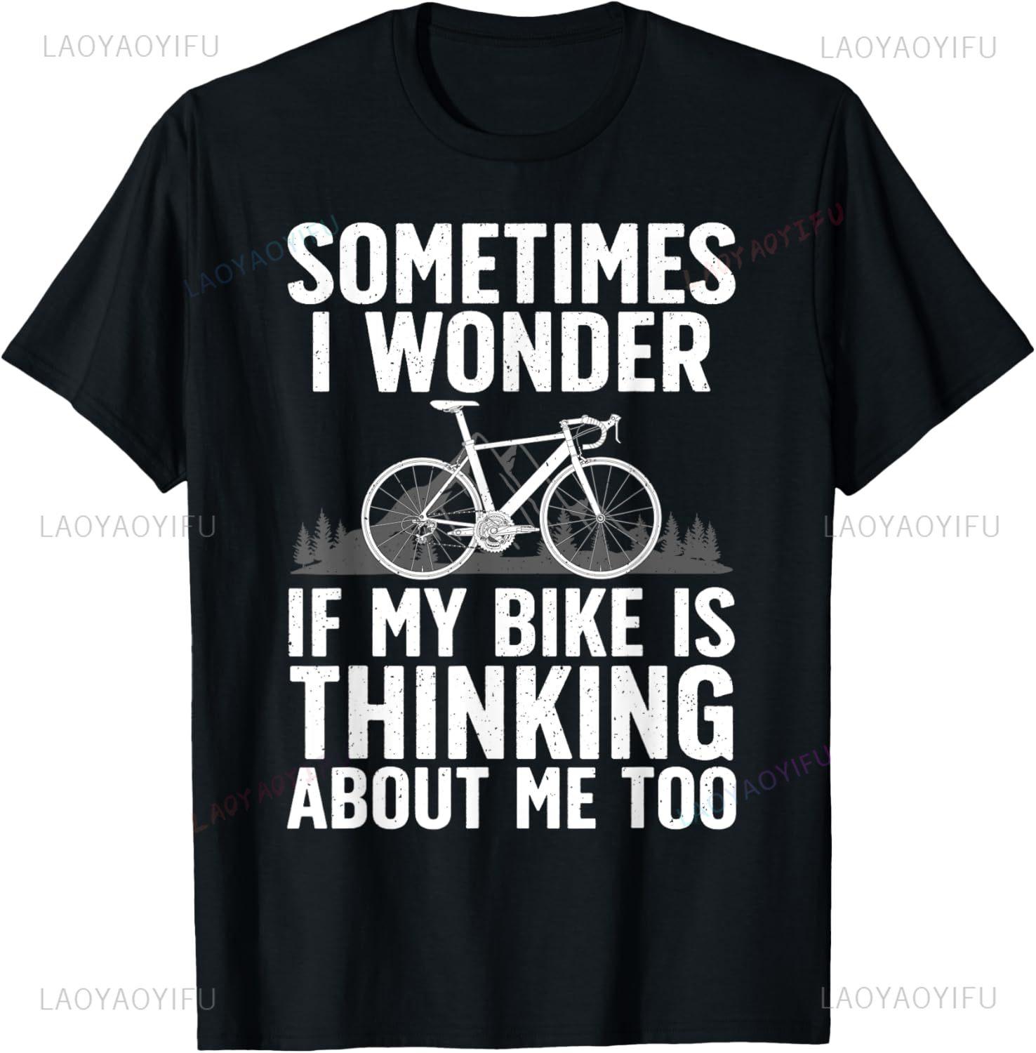 Bike Lover Sometimes I Wonder If My Bike Is Thinking About Me Too T-shirt L