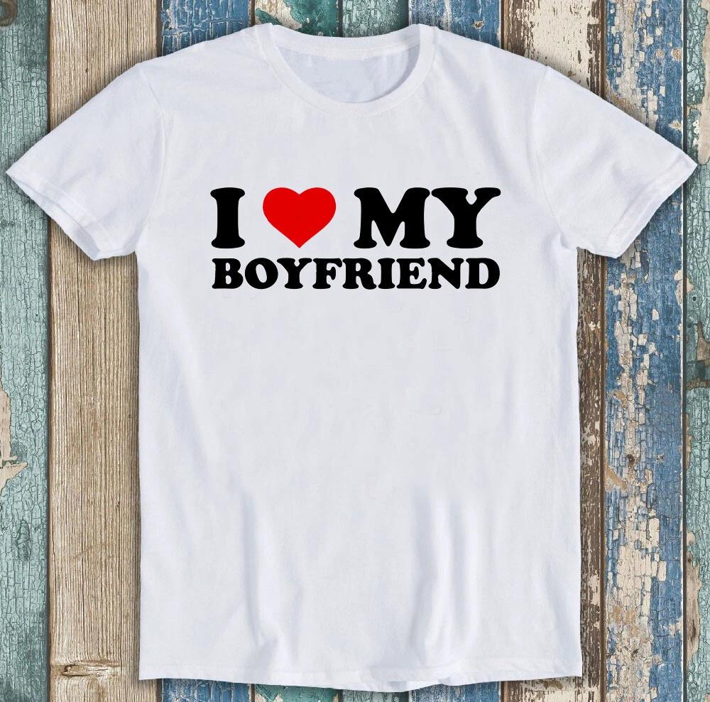 I Love My Boyfriend Mens Gift Joke Birthday Valentines Day Tee T Shirt M1296