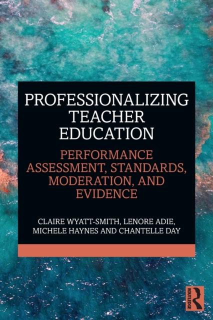 The Professionalizing Teacher Education : Performance Assessment, Standards, Moderation, and Evidence Book