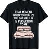 Sleeping That Moment When You Realize You Can Sleep In T-Shirt