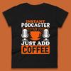 Instant Podcaster Just Add Coffee Podcast Coffee Lover Podcasting Caffeine Microphone Womens Tee T Shirt Mens Tops Unisex Top
