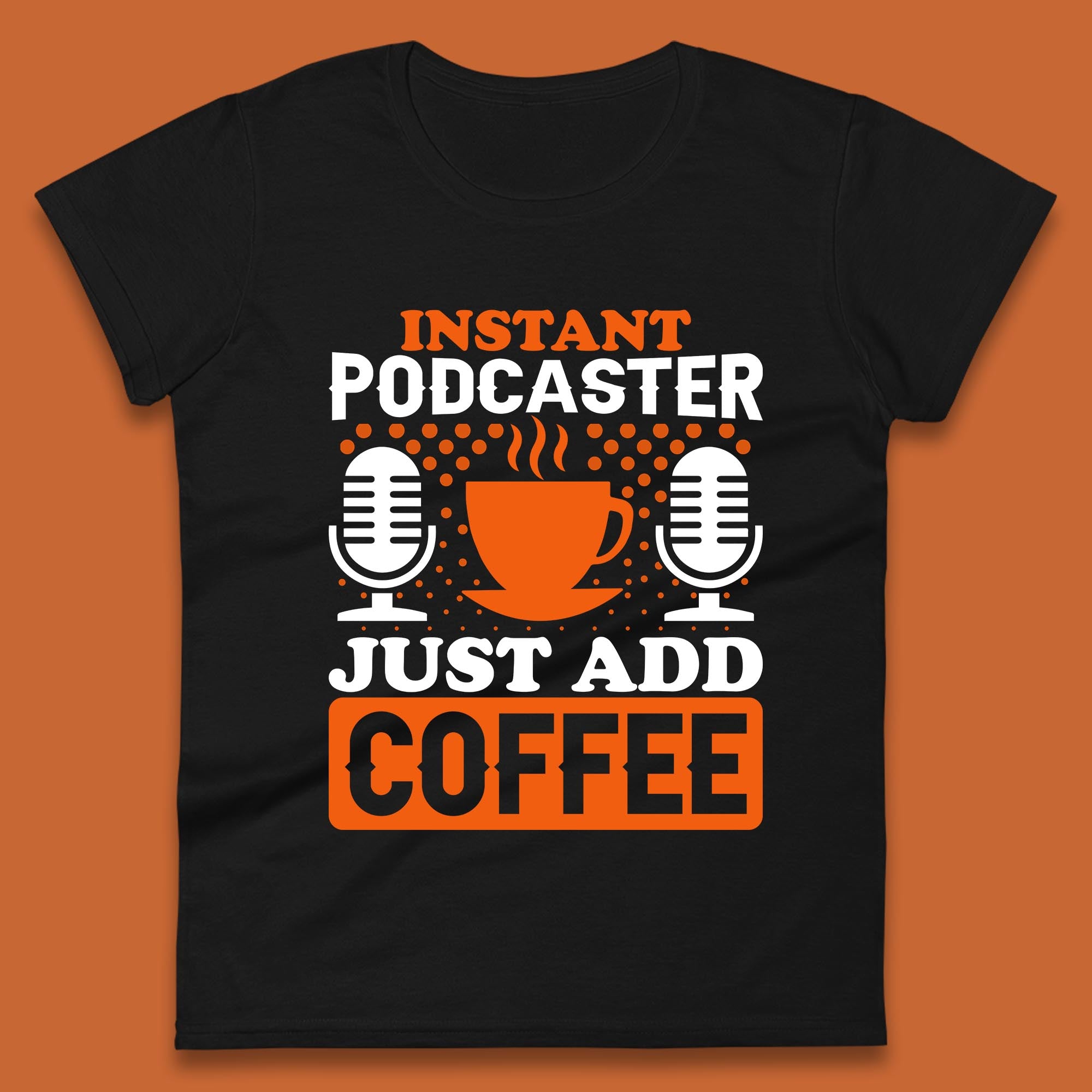 Instant Podcaster Just Add Coffee Podcast Coffee Lover Podcasting Caffeine Microphone Womens Tee T Shirt Mens Tops Unisex Top M
