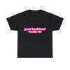Your Boyfriend Wants Me Graphic Tee Shirt, S-5XL