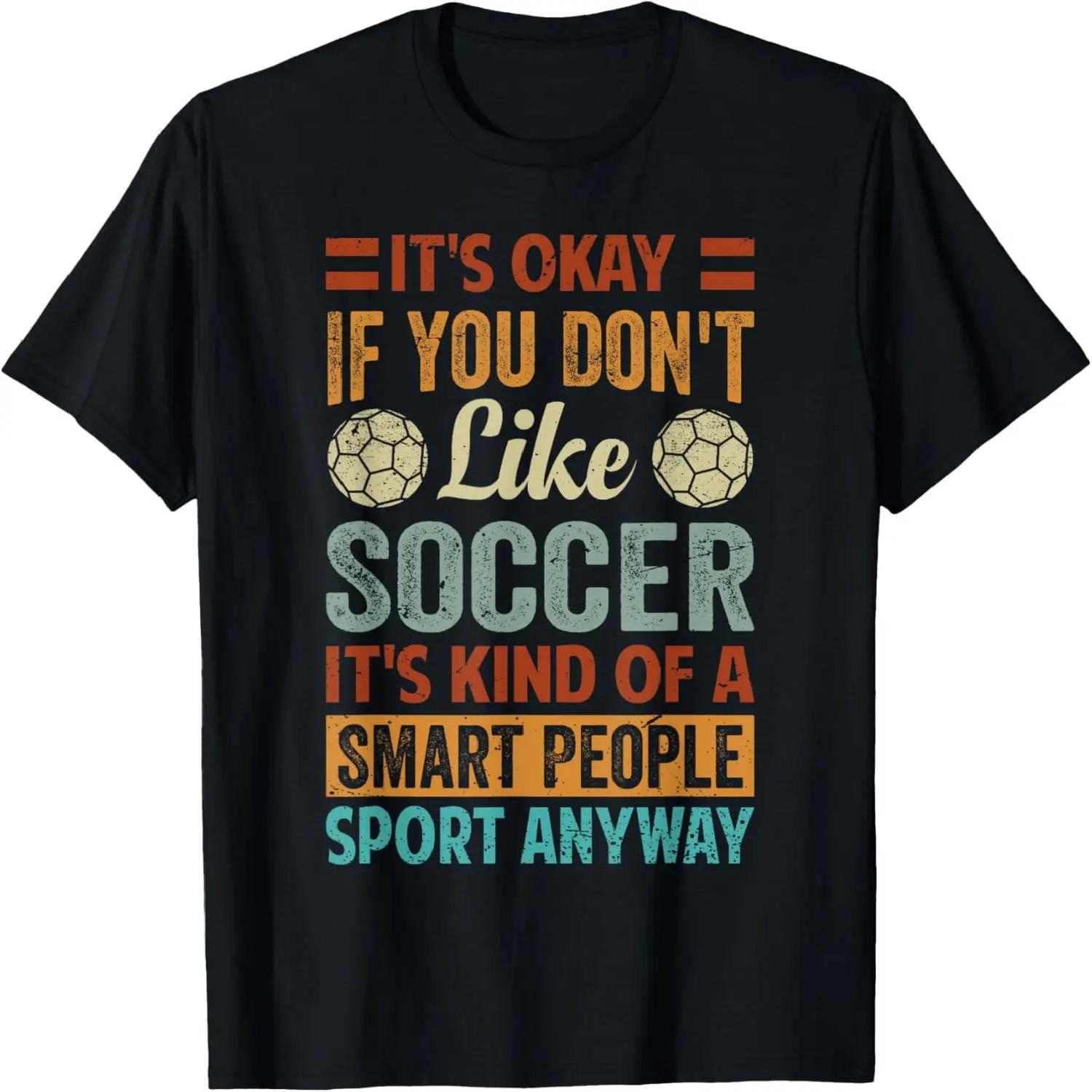 It s Okay If You Don t Like Soccer - Funny Saying T-Shirt S