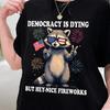 Democracy Is Dying Fourth of July Protest Raccoon, But Hey Nice Fireworks, Political Raccoon Shirt, 4th of July Shirt Sarcastic Gift