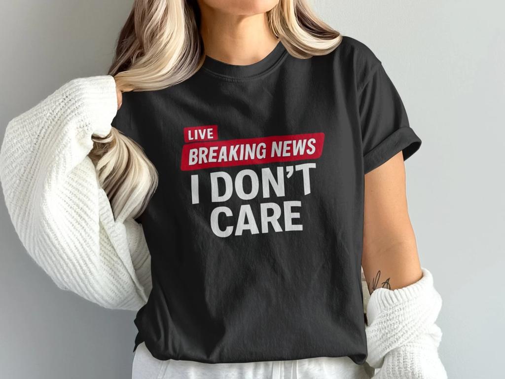 Breaking News I Don’t Care Shirt Funny Sarcastic Tee Graphic Attitude Unisex