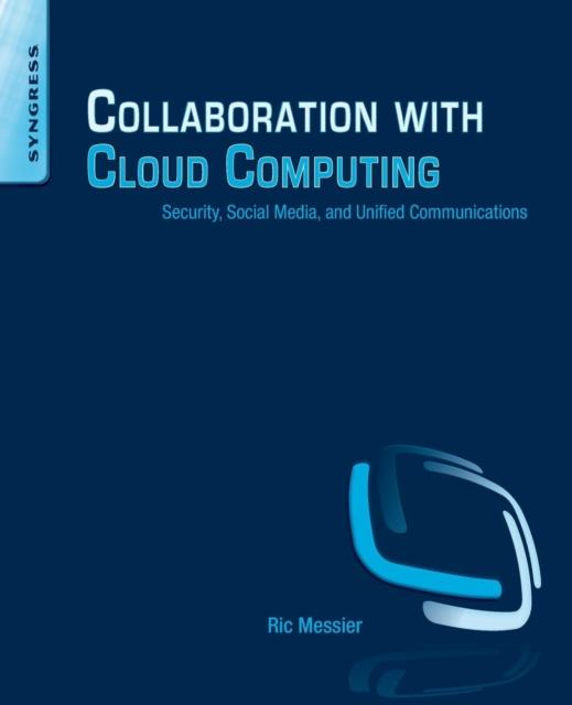 The Collaboration with Cloud Computing : Security, Social Media, and Unified Communications Book