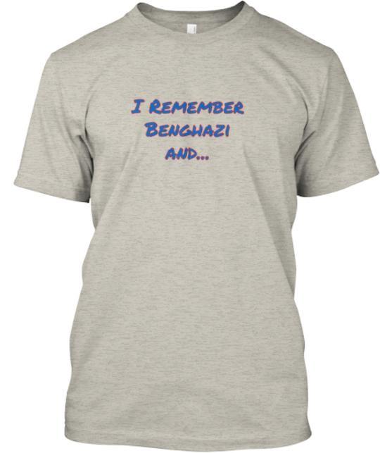 I Remember Benghazi and . T-Shirt Made in the USA Size S to 5XL Unisex T-Shirt XXXXL