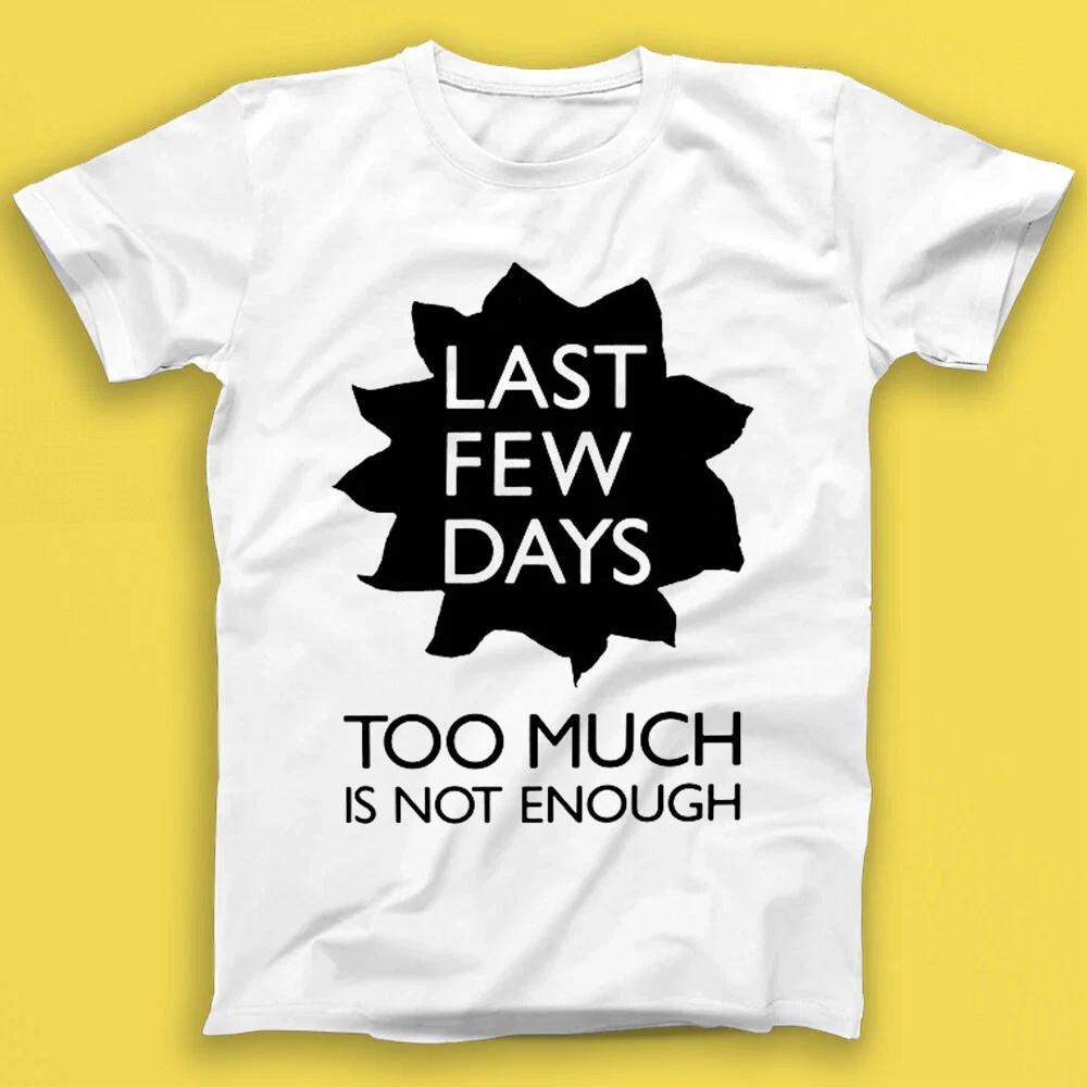 

Last Few Days Too Much Is Not Enough Punk Rock Music Gift Tshirt 1818 M
