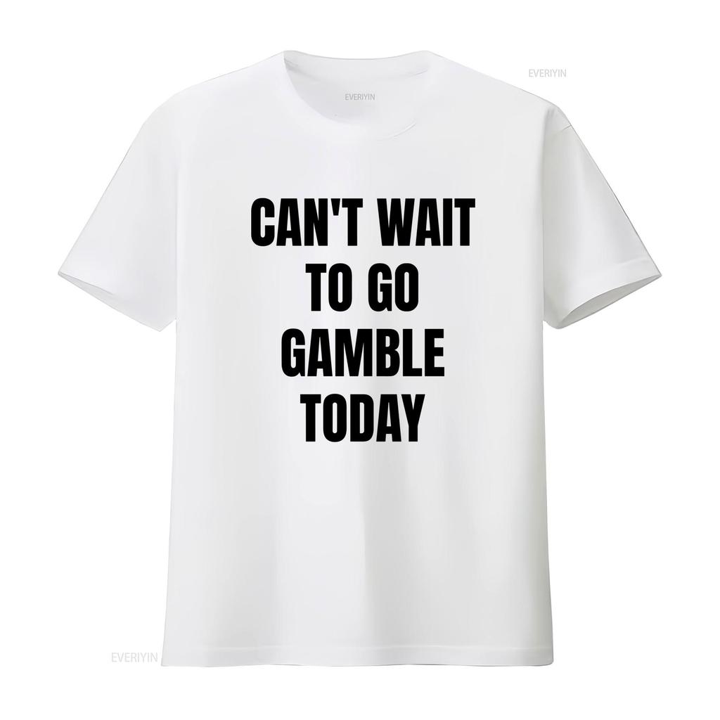 Funny Meme T Shirt Cant Wait To Go Gamble Today Oddly Specific Joke Trendy for Friends Gambling Addict Vintage Washed Graphic