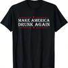 Make America Drunk Again Funny Sarcastic Sarcasm Alcohol Tee T-Shirt
