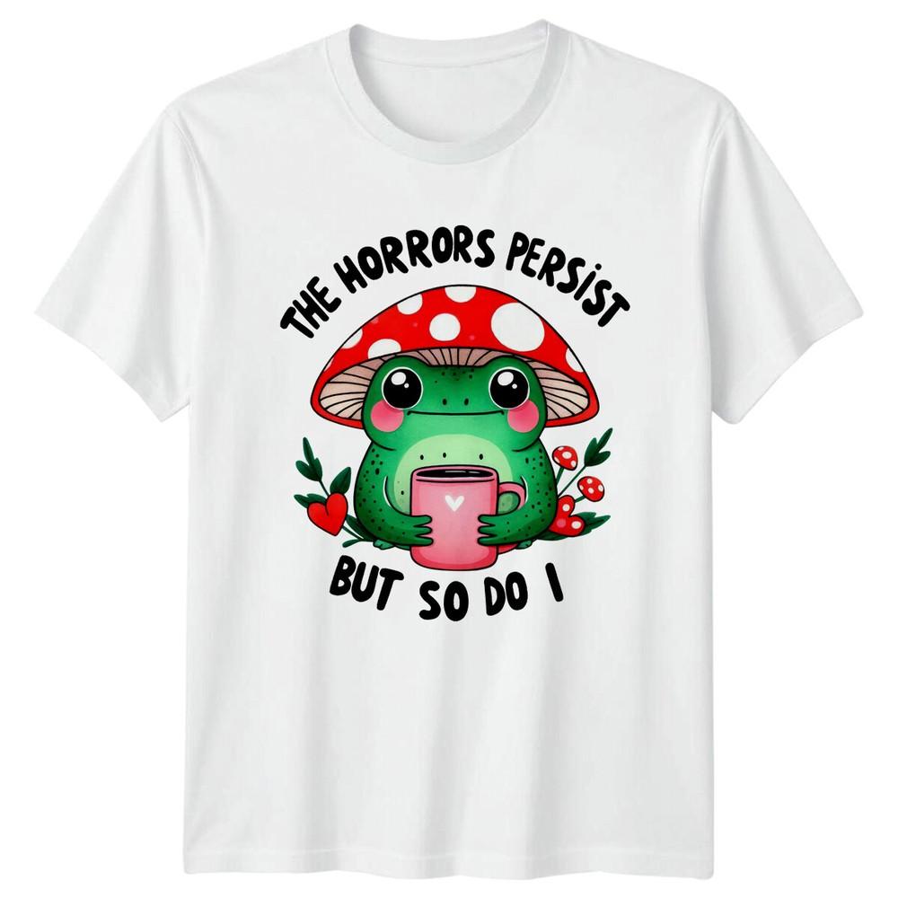 Frog The Horrors Persist But So Do I Animals Unisexs TShirt Unisexs Graphic Tee S
