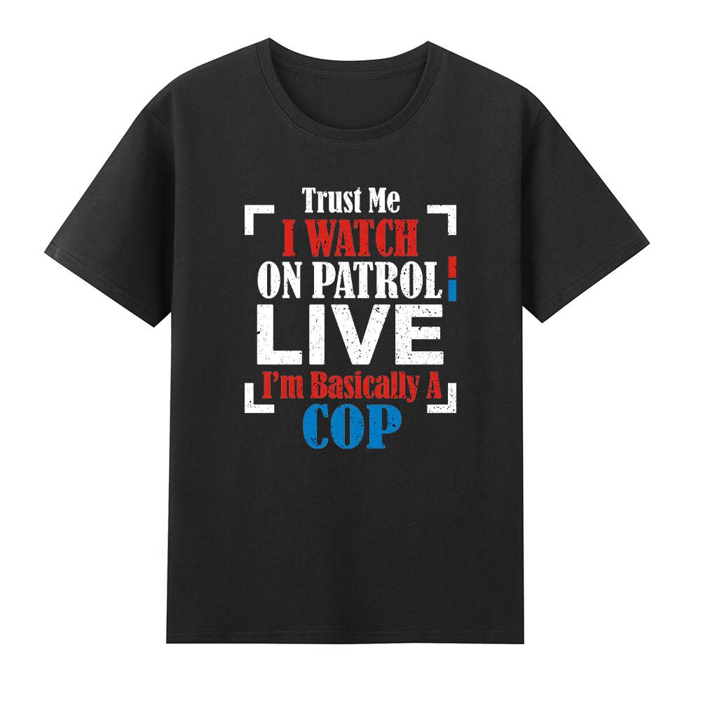 Trust Me I Watch On Patrol Live Im Basically A Cop Patriotic Tshirt S