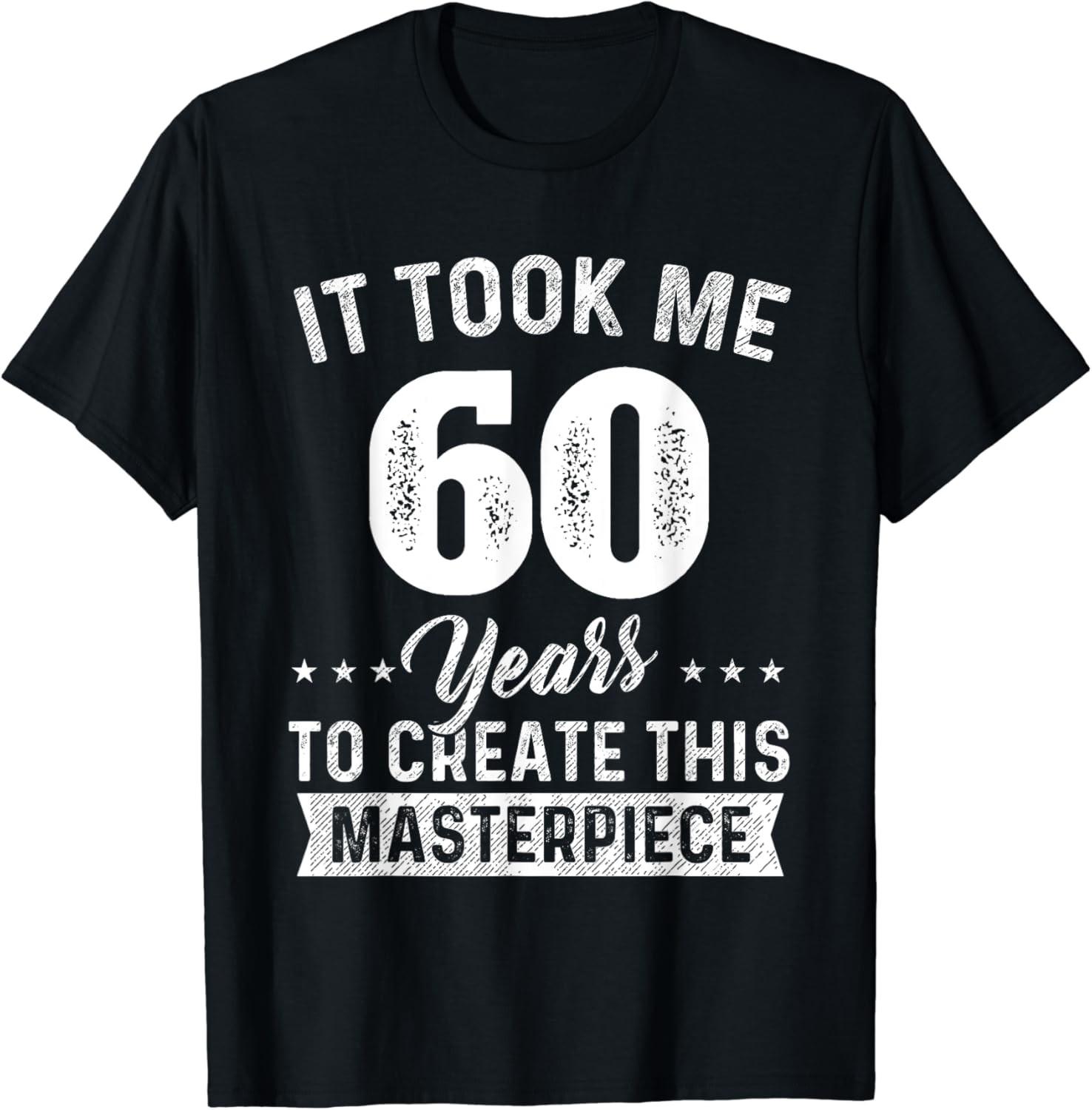 It Took Me 60 Years Masterpiece 60th Birthday 60 Years Old T-Shirt S