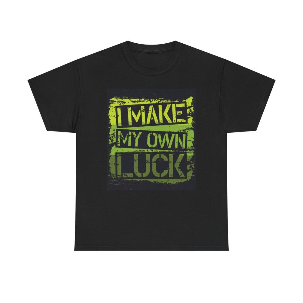 I Make My Own Luck T Shirt Unisex Heavy Cotton Tee XL