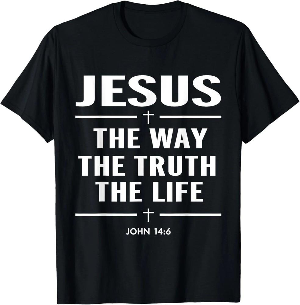 Jesus The Way The Truth The Life And John 14 6 Bible T-Shirt Unisex T-Shirt XXXL