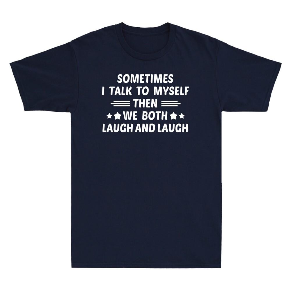 Sometimes I Talk To Myself Then We Both Laugh And Laugh Funny Gift Unisexs Tshirt