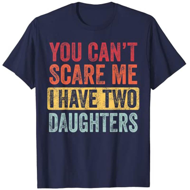 You Cant Scare Me I Have Two Daughters Retro Funny Dad Gift TShirt Customized Products Y2k Letters Printed Joke Sayings Tee