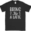 Bring Me A Latte Coffee T-Shirt Funny Coffee Caffeine Office Humor Tee
