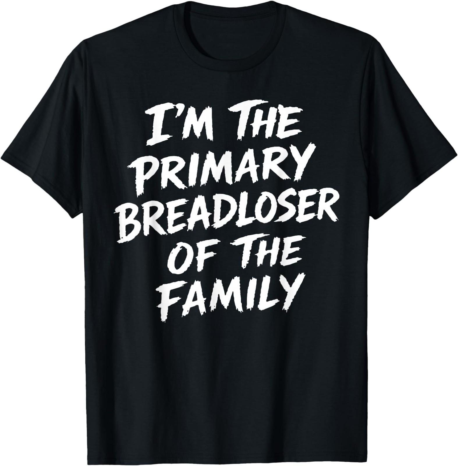 I m The Primary Breadloser of The Family Sarcastic Quote T-Shirt M
