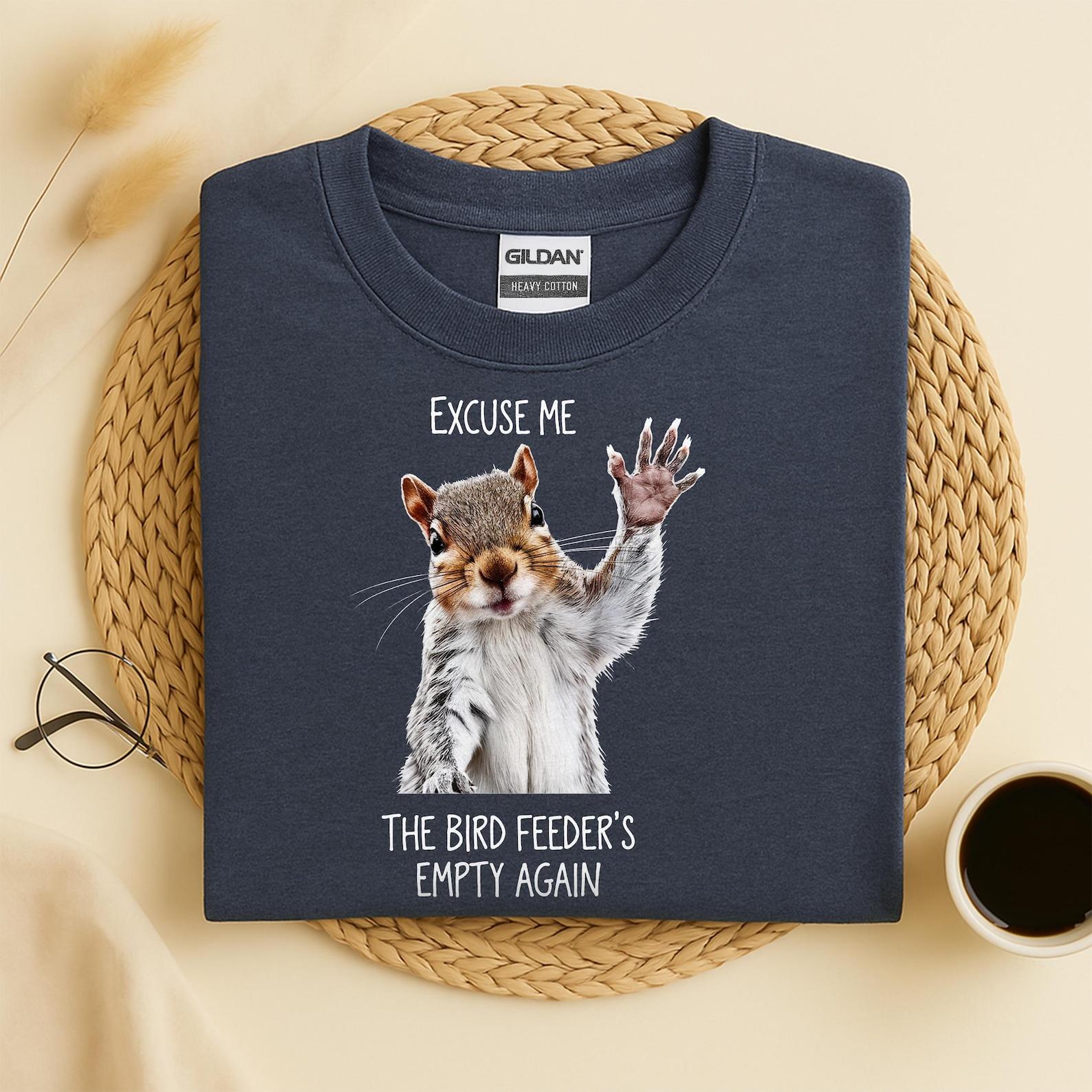 Excuse Me The Bird Feeder s Empty Again Shirt, Funny Squirrel Shirt, Wildlife Humor Squirrel Tee, Squirrel Lovers Shirt nature lovers shirt S