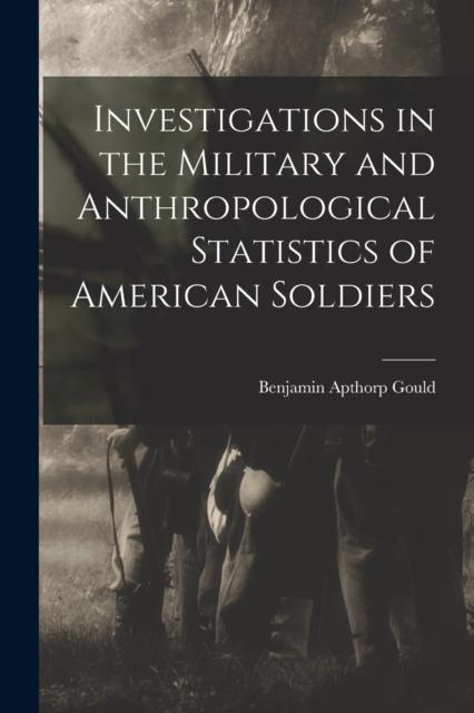 Kniha Investigations In the Military and Anthropological Statistics of American Soldiers