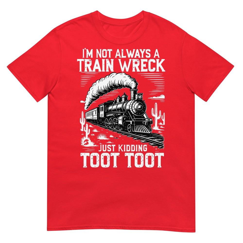 Im Not Always A Train Wreck Just Kidding Toot Toot S