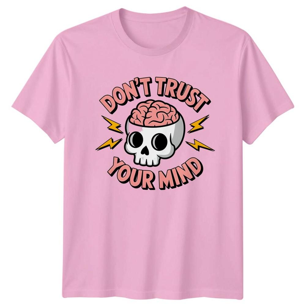 Dont Trust Your Mind TShirt Anxiety Humor Unisextal Health Birthday Gift For Him